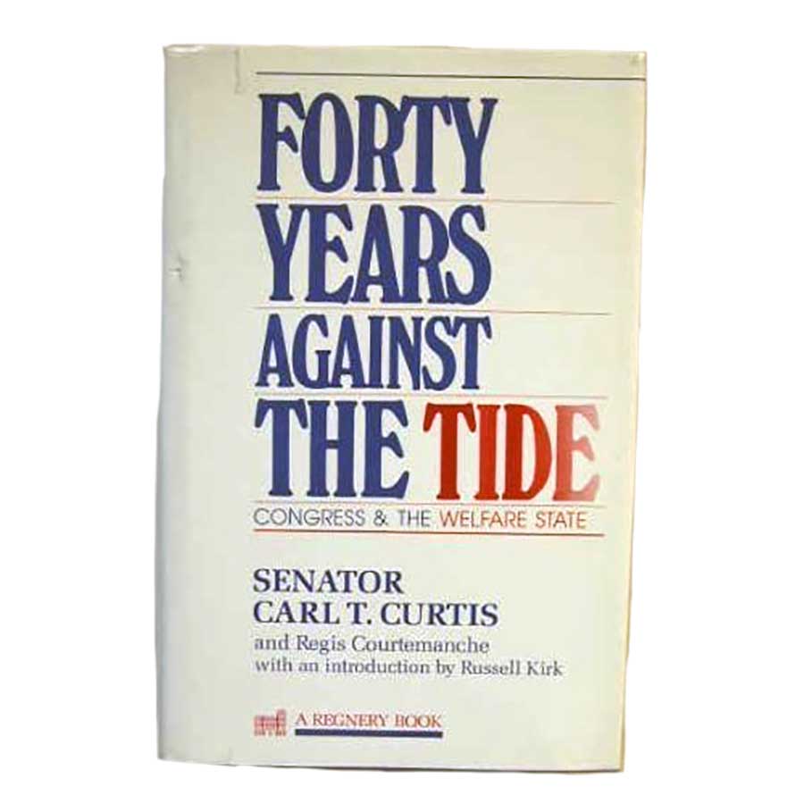 40 Years Against The Tide: Congress and The Welfare State | Biography of Senator Carl Curtis | Lee Booksellers