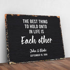 The Best Thing To Hold Onto Life Is Each Other Sign