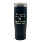 Stainless Steel Skinny Tumbler | "Mechanics Can't Fix Stupid But Can Fix What Stupid Does" | 22 oz | Multiple Colors | RCK Creations & More