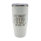 Stainless Steel Vacuum Insulated Golf Tumbler | "It Takes A Lot Of Balls To Golf The Way I Do" | 20 oz | White | RCK Creations & More