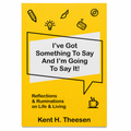 I've Got Something to Say and I'm Going to Say It! by Kent H. Theesen | Tee-Sun Productions